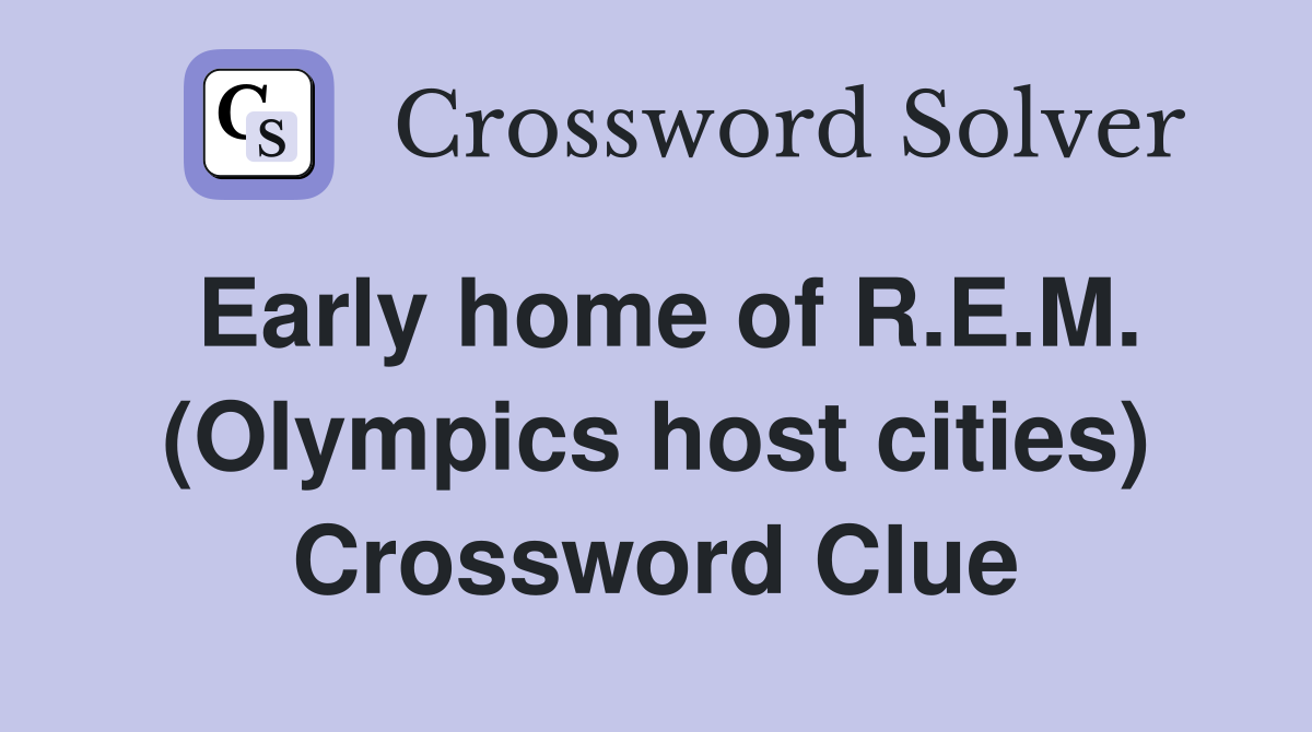 Early home of R.E.M. (Olympics host cities) Crossword Clue