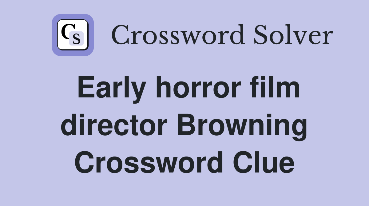 Early horror film director Browning Crossword Clue