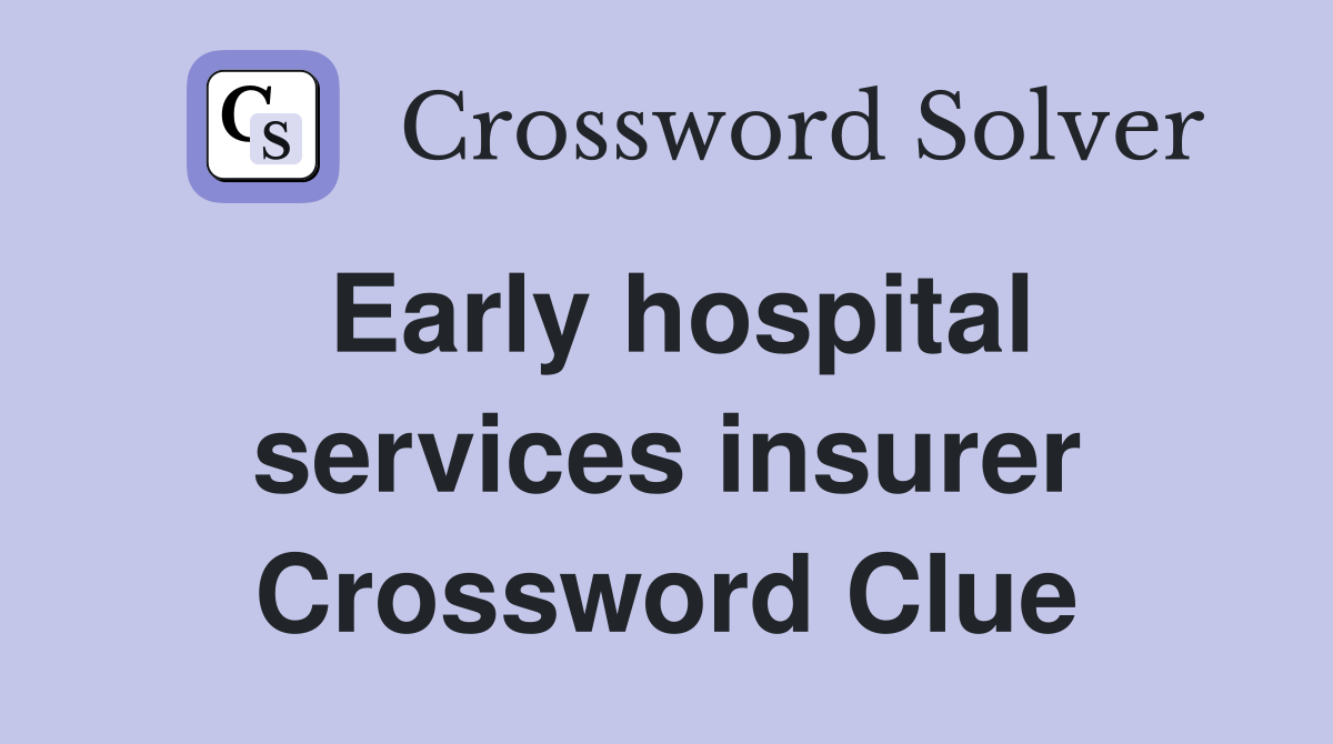 Early hospital services insurer Crossword Clue