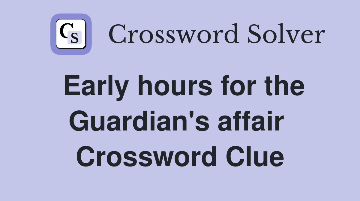 Early hours for the Guardian's affair  Crossword Clue