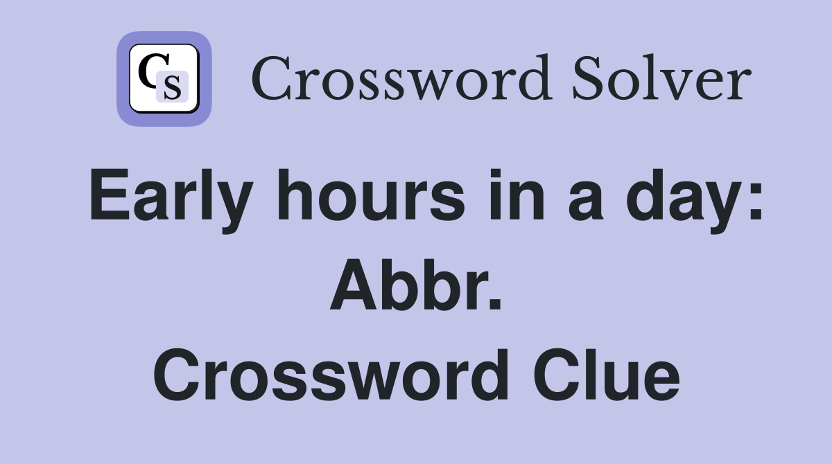 Early hours in a day: Abbr. Crossword Clue