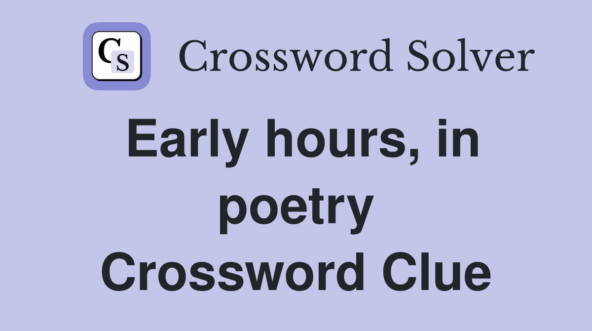 Early hours, in poetry Crossword Clue