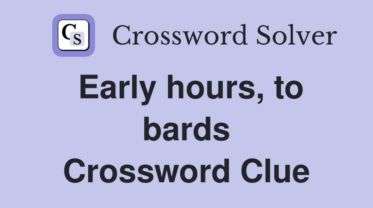 Early hours, to bards Crossword Clue
