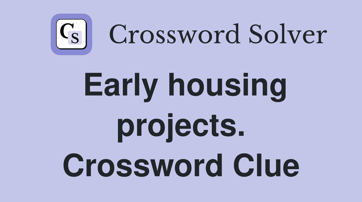 Early housing projects. Crossword Clue
