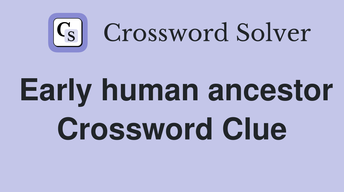 Early human ancestor Crossword Clue
