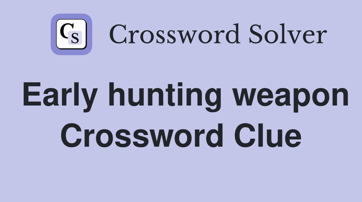 Early hunting weapon Crossword Clue
