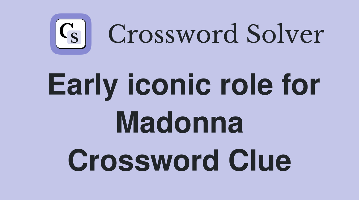 Early iconic role for Madonna Crossword Clue