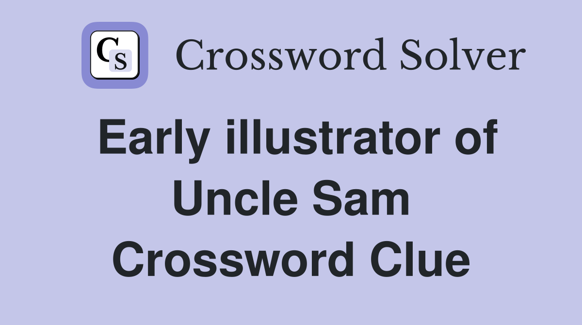 Early illustrator of Uncle Sam Crossword Clue