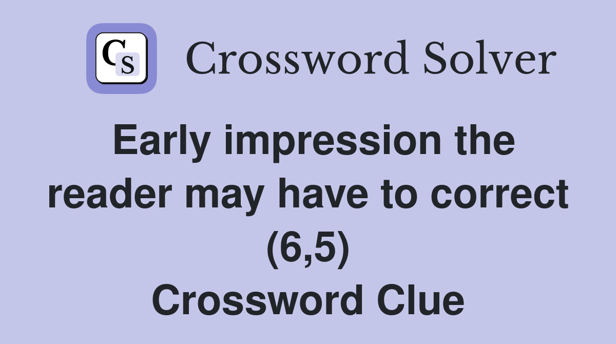 Early impression the reader may have to correct (6,5) Crossword Clue
