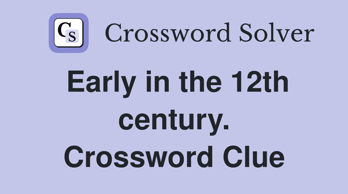 Early in the 12th century. Crossword Clue