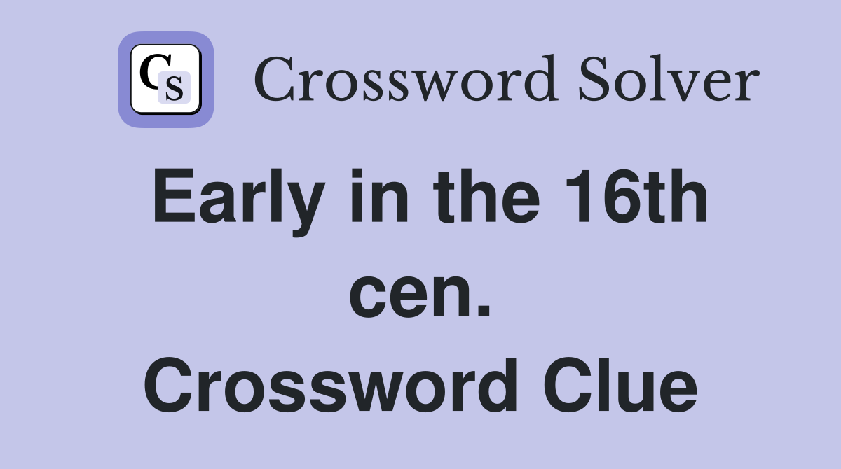 Early in the 16th cen. Crossword Clue