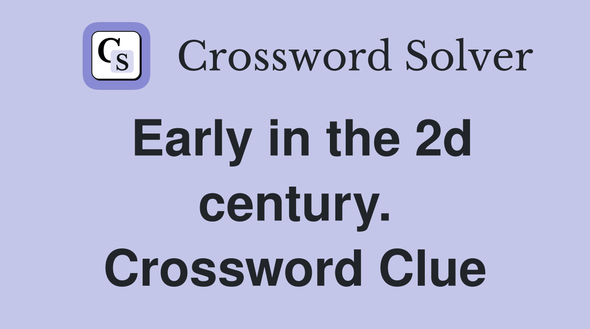 Early in the 2d century. Crossword Clue