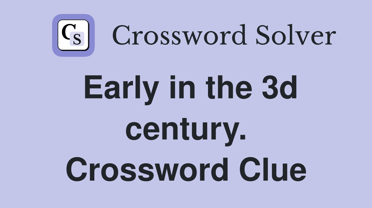 Early in the 3d century. Crossword Clue