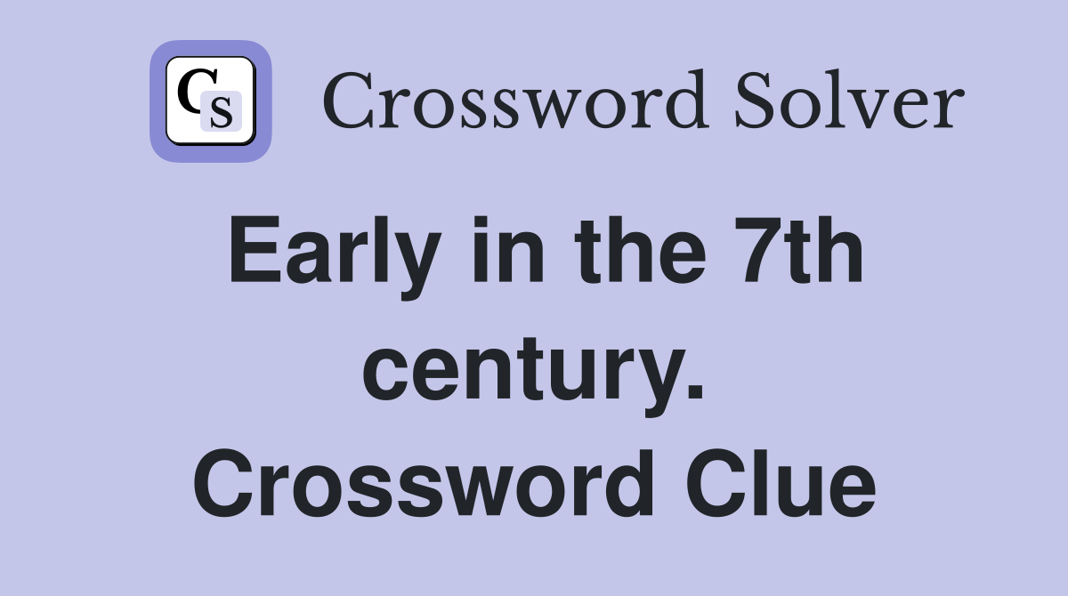 Early in the 7th century. Crossword Clue