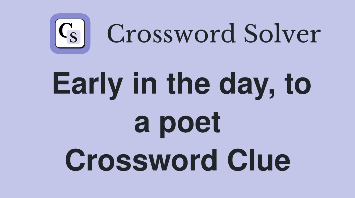 Early in the day, to a poet Crossword Clue
