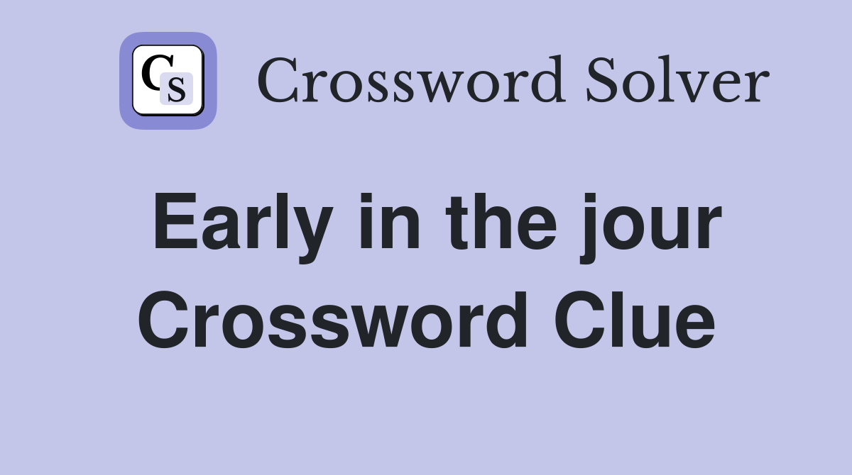 Early in the jour Crossword Clue