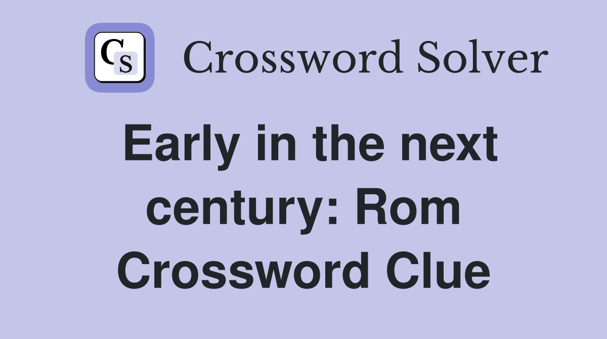 Early in the next century: Rom Crossword Clue