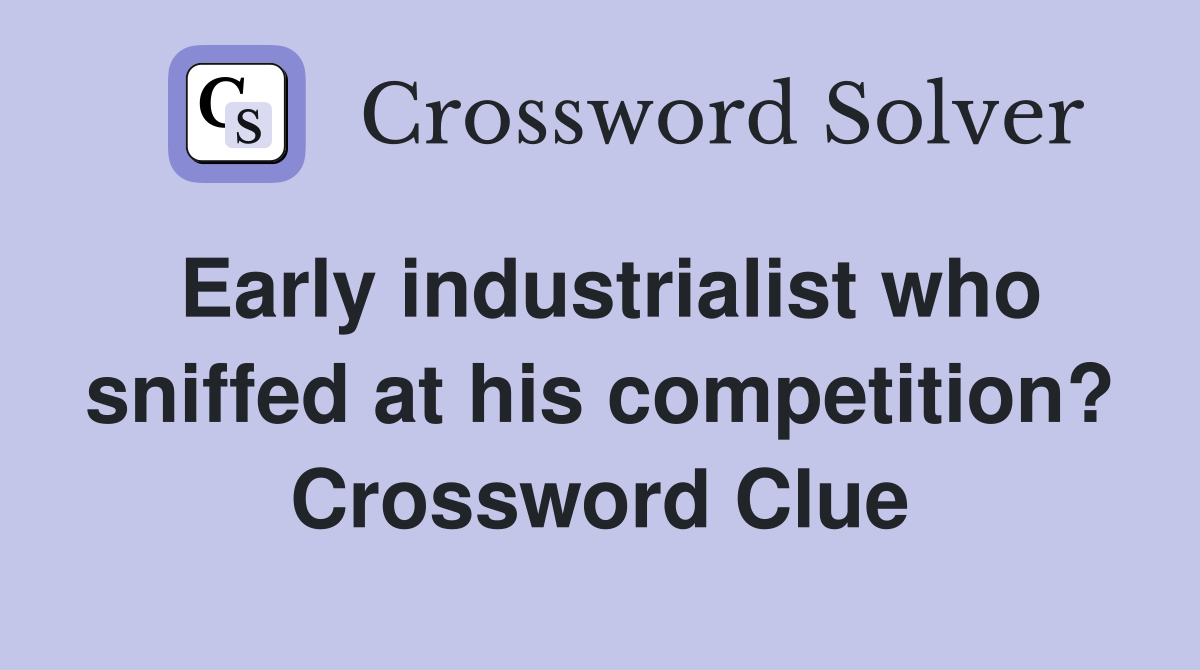 Early industrialist who sniffed at his competition? Crossword Clue