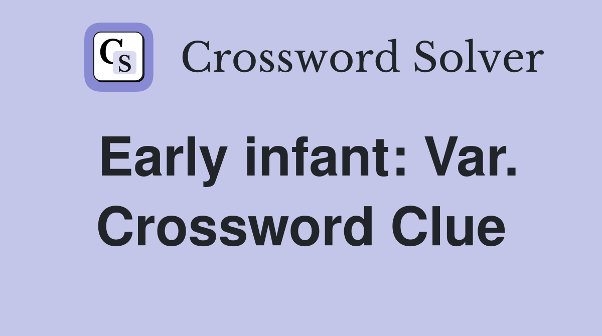 Early infant: Var. Crossword Clue