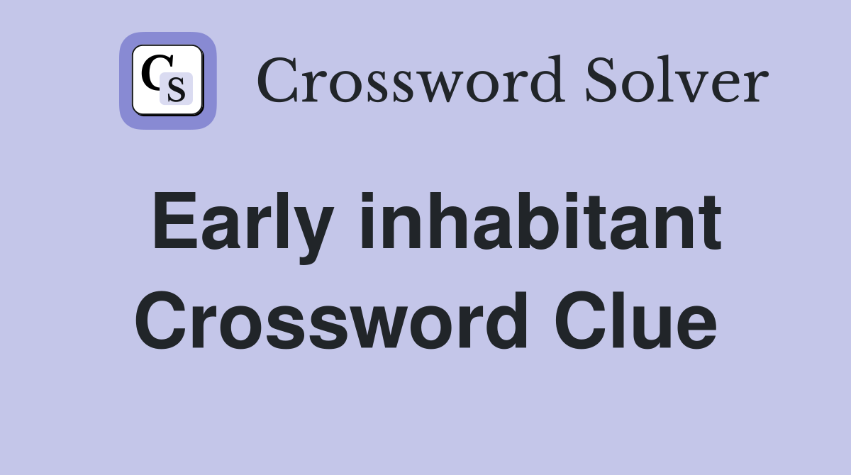 Early inhabitant Crossword Clue