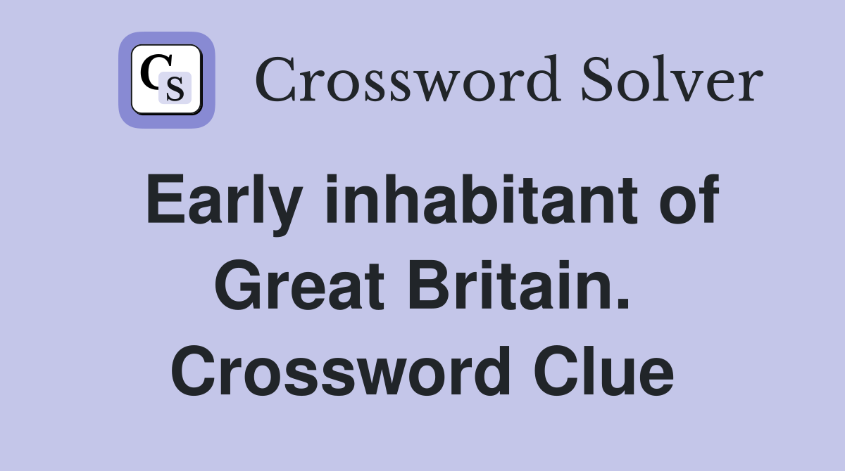 Early inhabitant of Great Britain. Crossword Clue