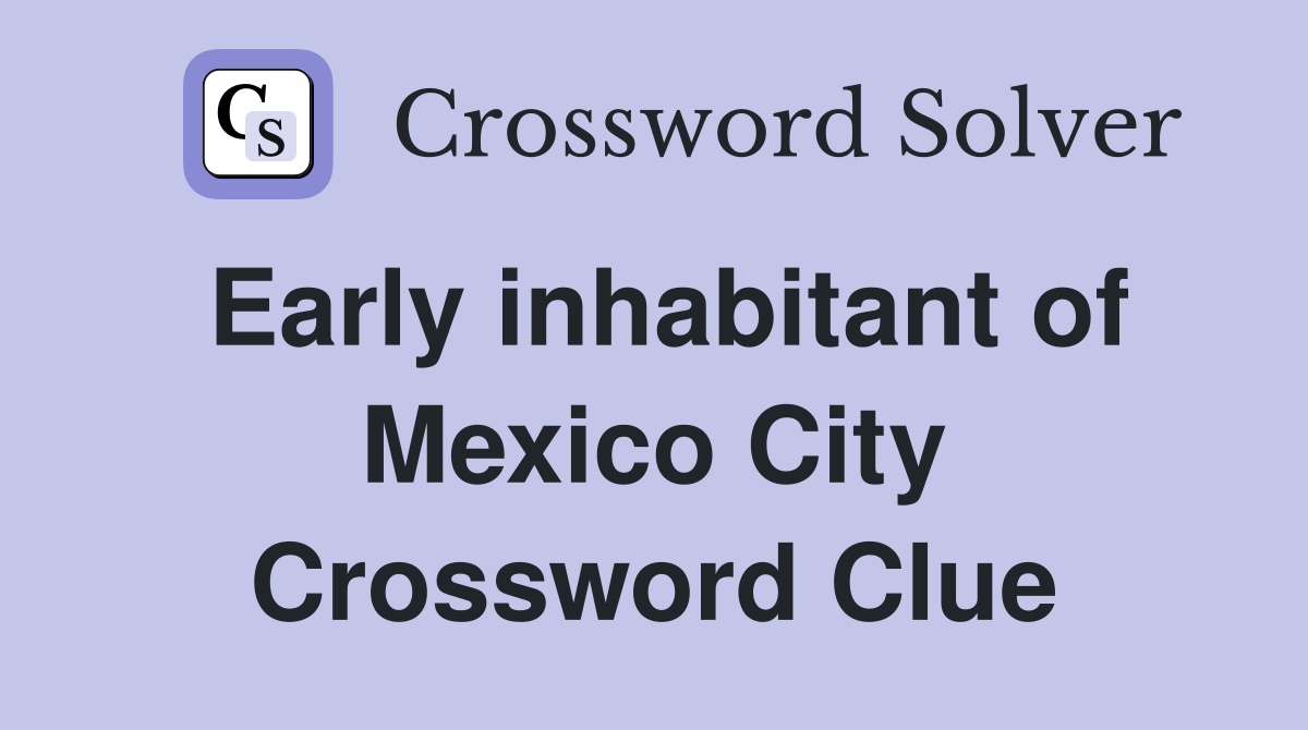 Early inhabitant of Mexico City Crossword Clue