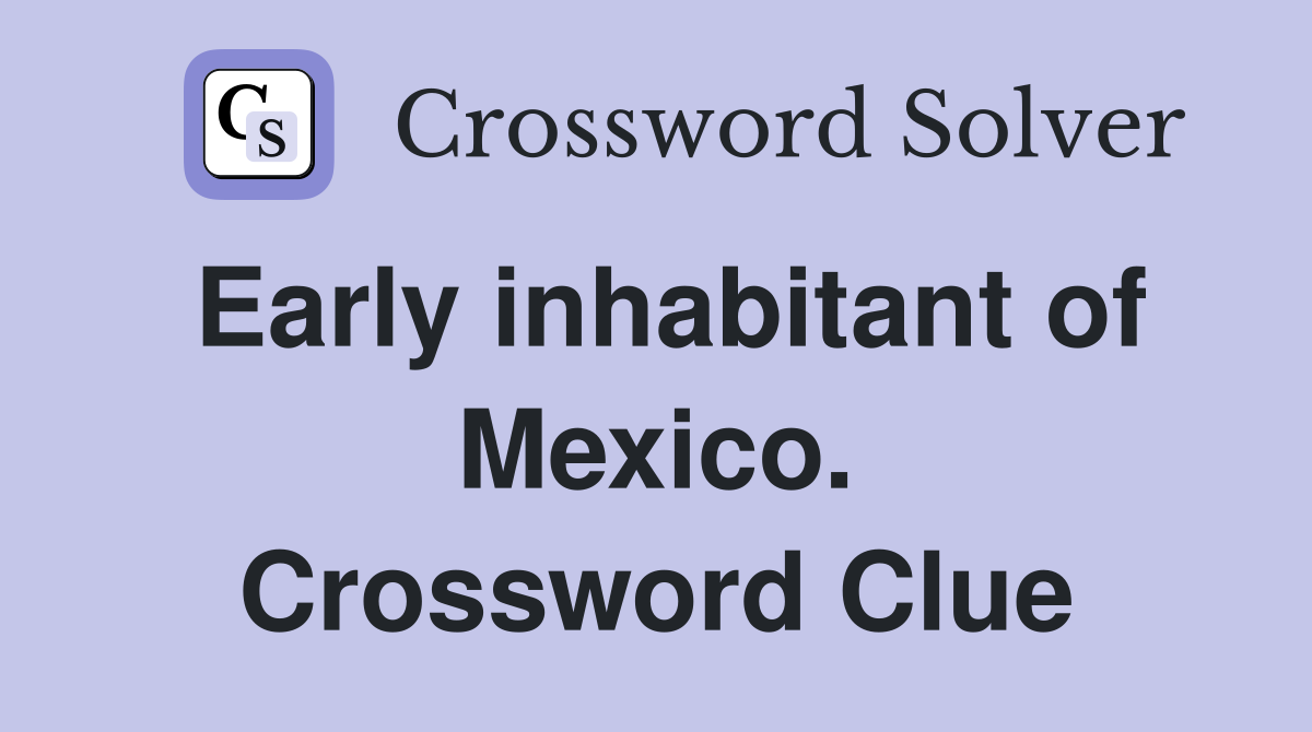Early inhabitant of Mexico. Crossword Clue