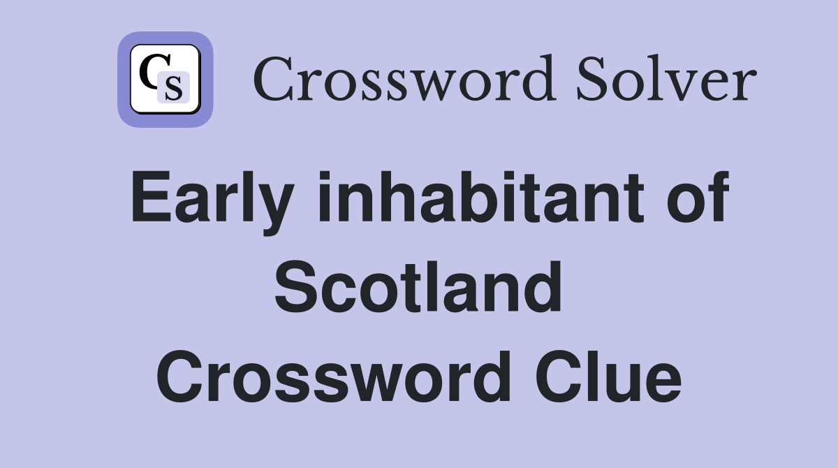 Early inhabitant of Scotland Crossword Clue
