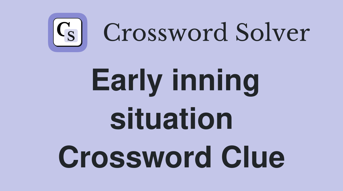 Early inning situation Crossword Clue