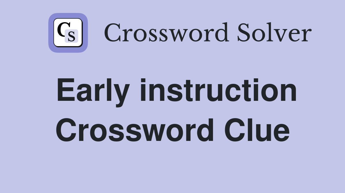 Early instruction Crossword Clue