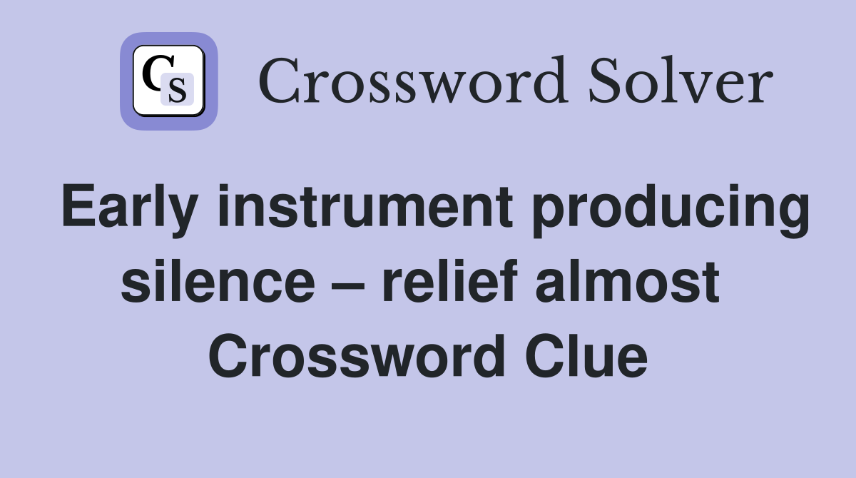 Early instrument producing silence – relief almost  Crossword Clue