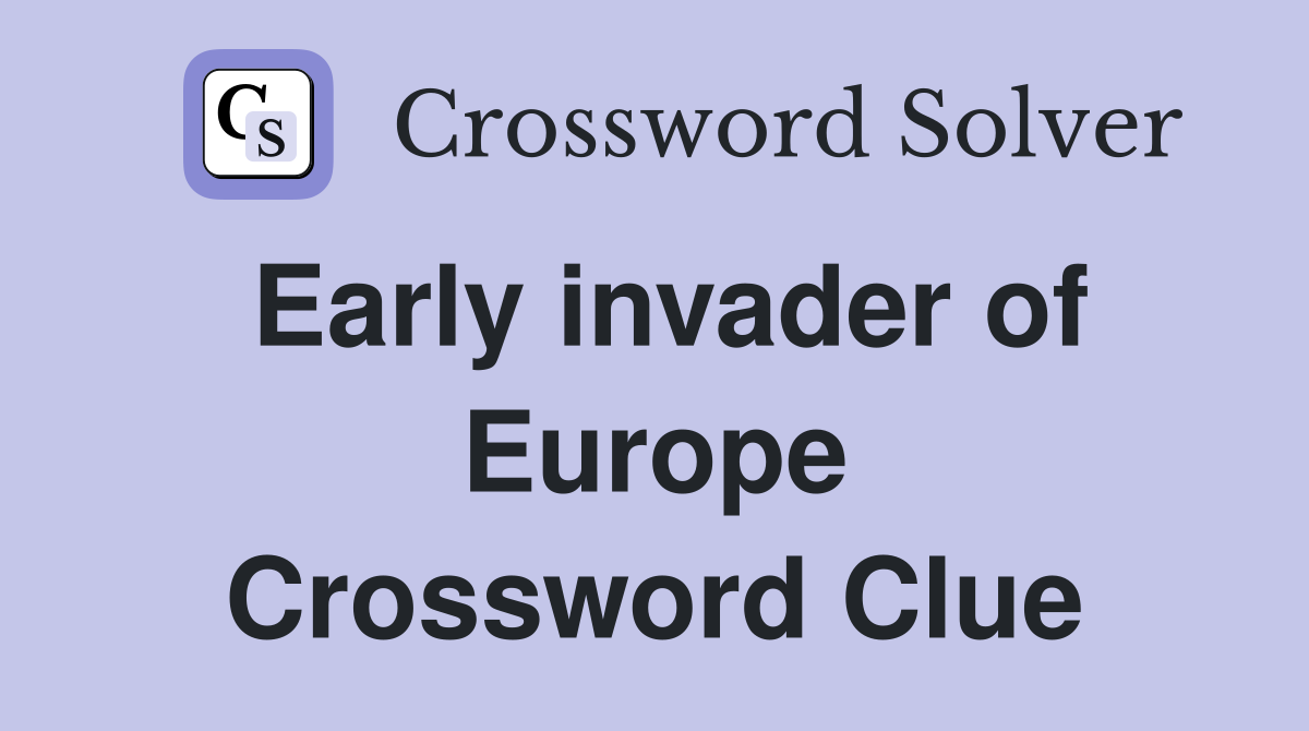 Early invader of Europe Crossword Clue
