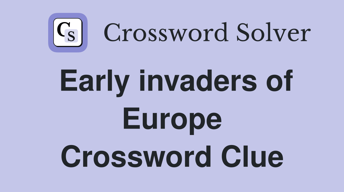 Early invaders of Europe Crossword Clue