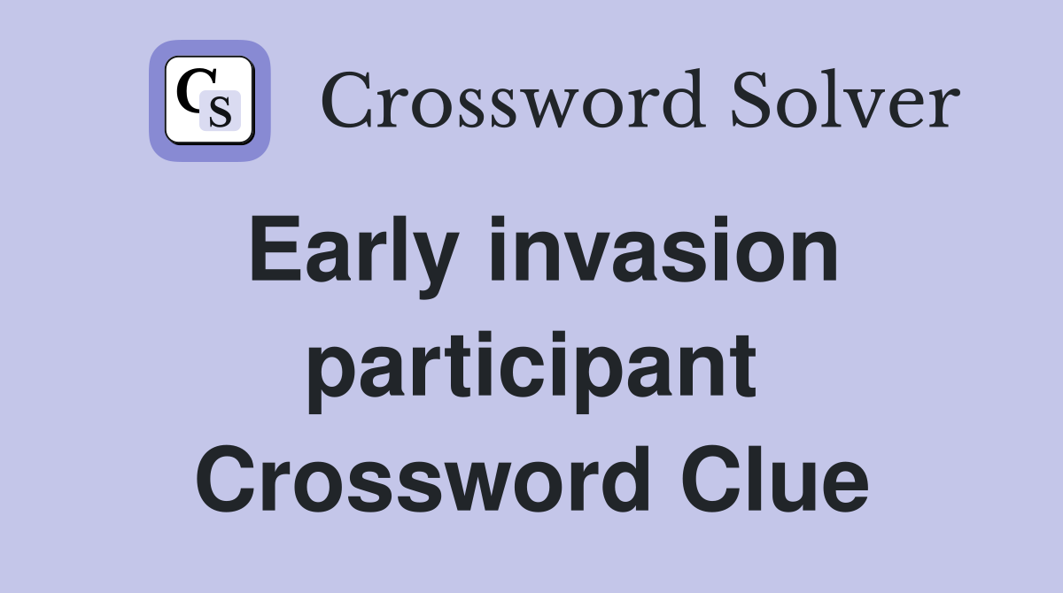 Early invasion participant Crossword Clue