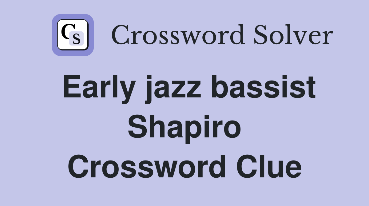 Early jazz bassist Shapiro Crossword Clue