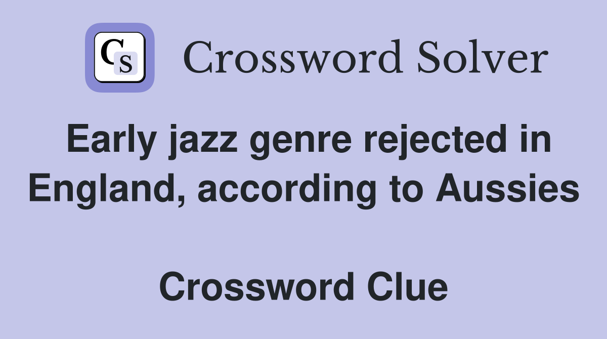 Early jazz genre rejected in England, according to Aussies  Crossword Clue