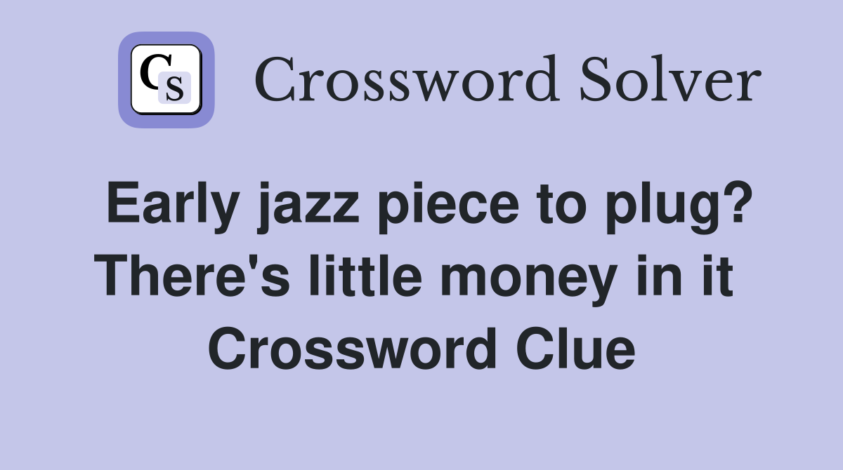 Early jazz piece to plug? There's little money in it  Crossword Clue
