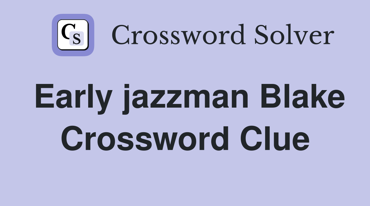 Early jazzman Blake Crossword Clue