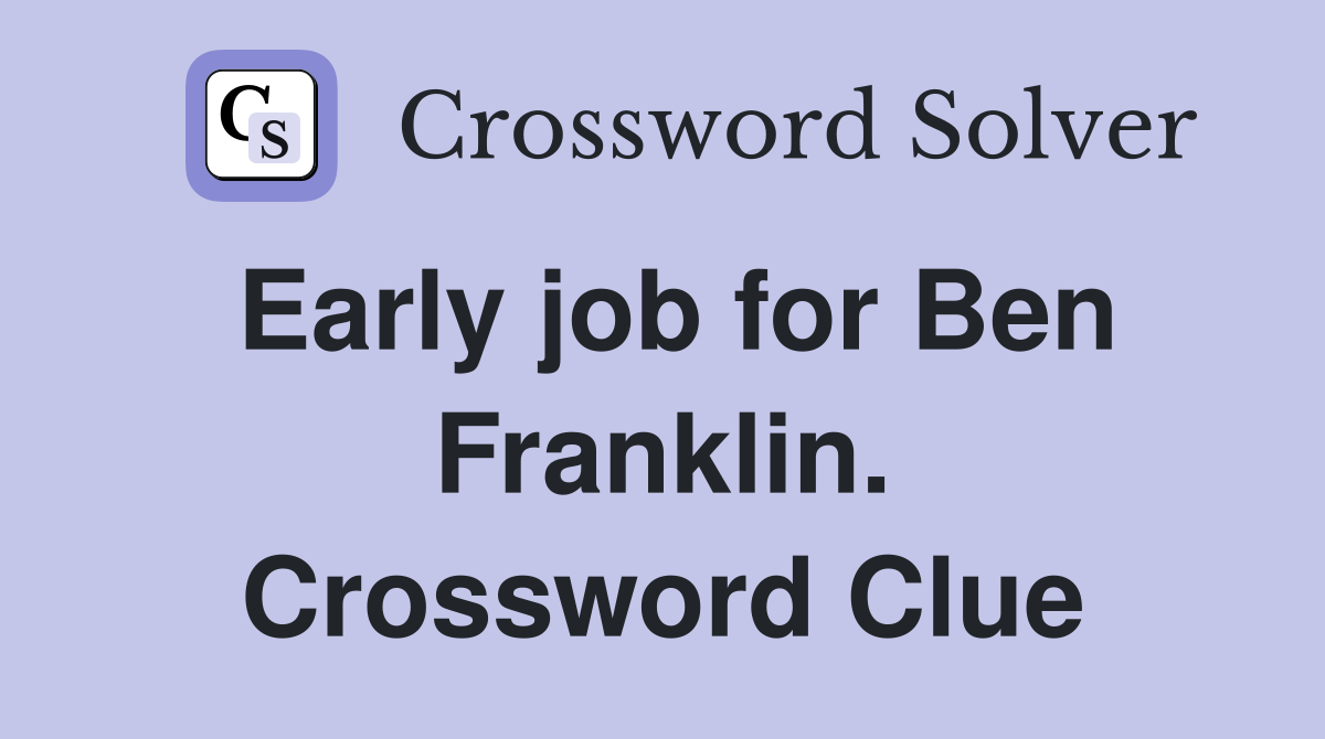 Early job for Ben Franklin. Crossword Clue