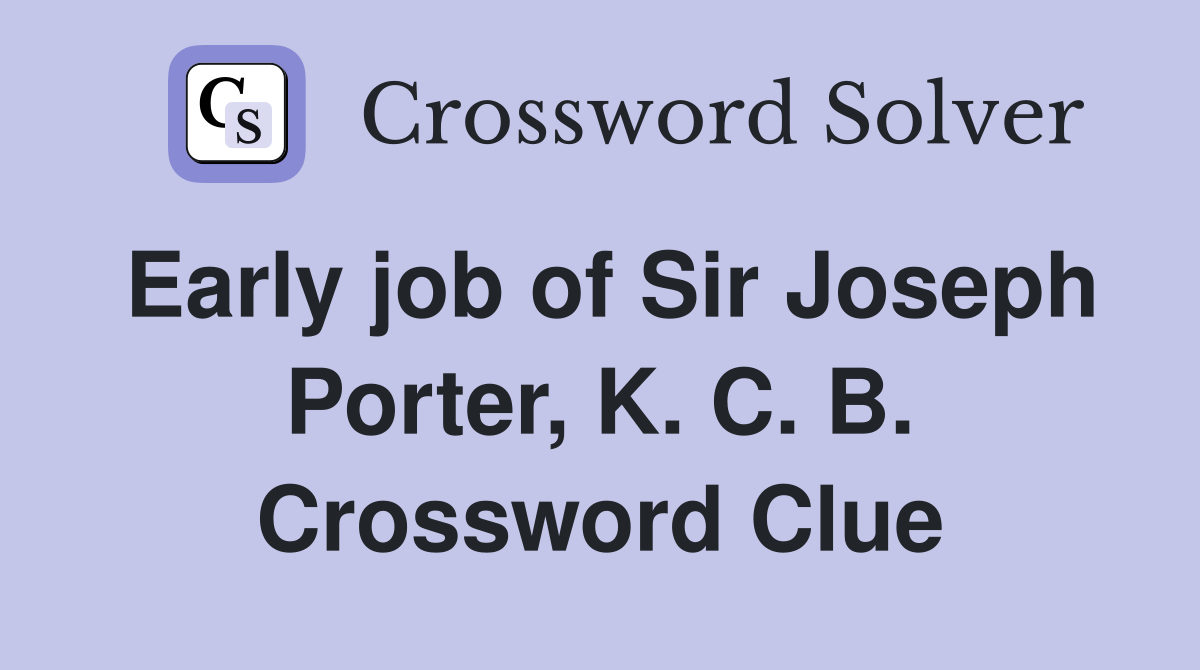 Early job of Sir Joseph Porter, K. C. B. Crossword Clue