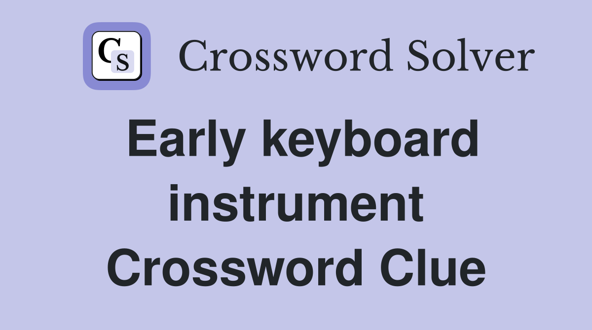 Early keyboard instrument Crossword Clue