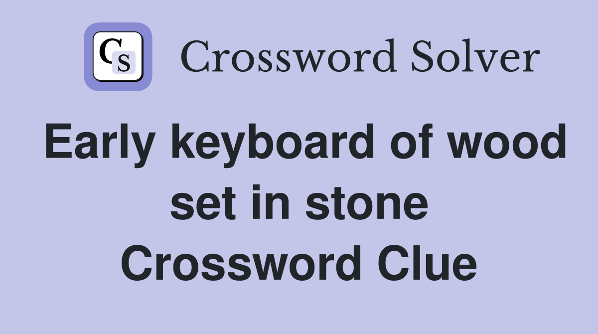 Early keyboard of wood set in stone Crossword Clue