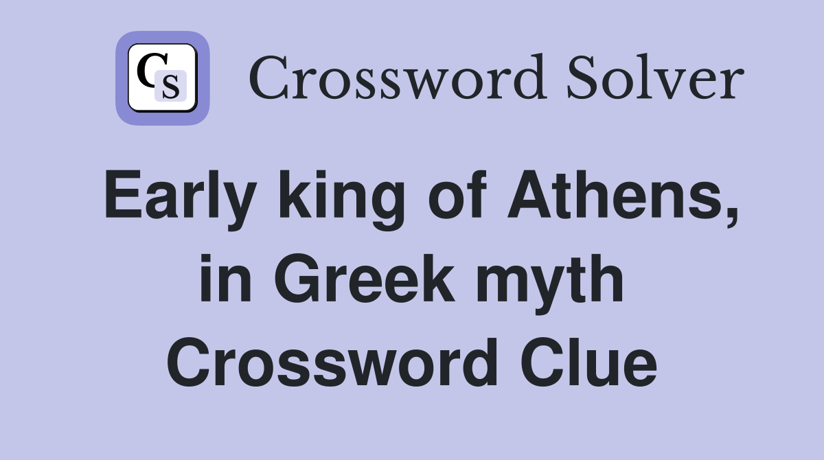Early king of Athens, in Greek myth Crossword Clue