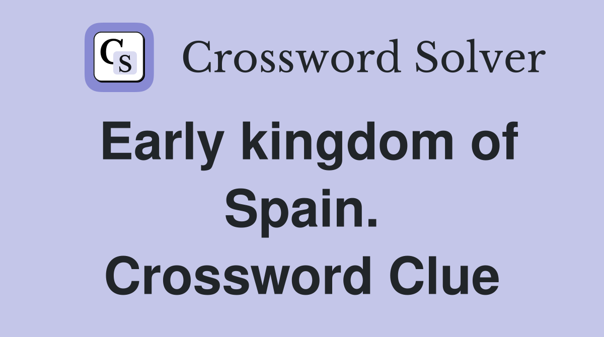 Early kingdom of Spain. Crossword Clue