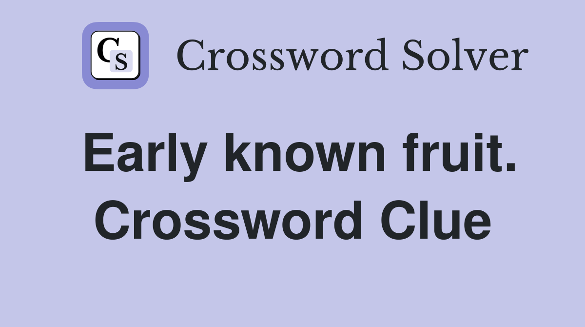 Early known fruit. Crossword Clue