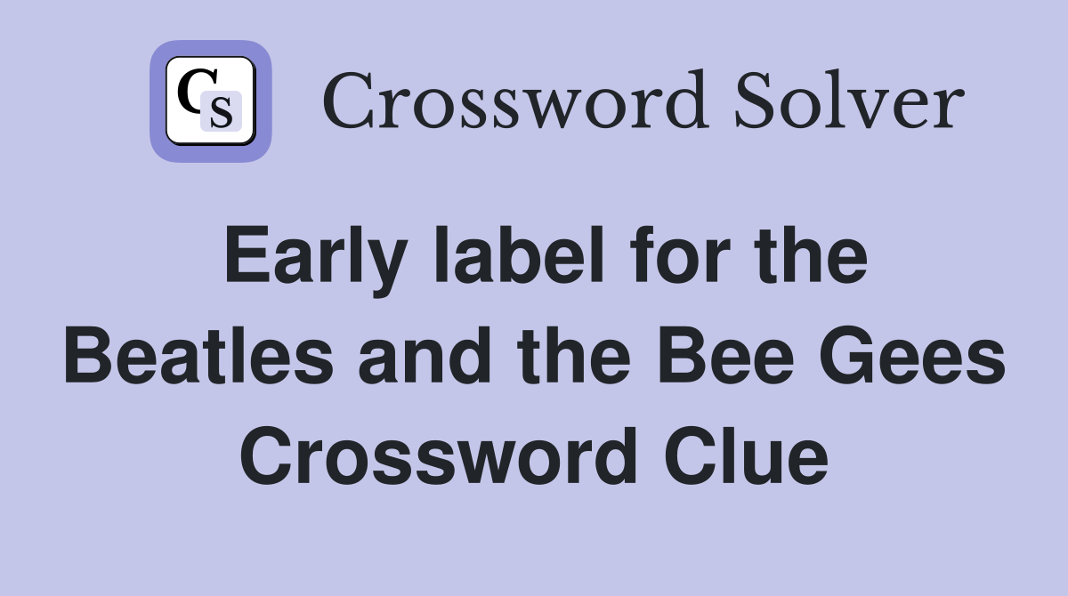 Early label for the Beatles and the Bee Gees Crossword Clue