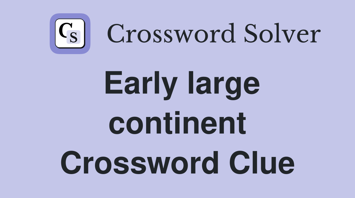 Early large continent Crossword Clue