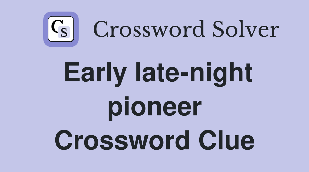 Early late-night pioneer Crossword Clue