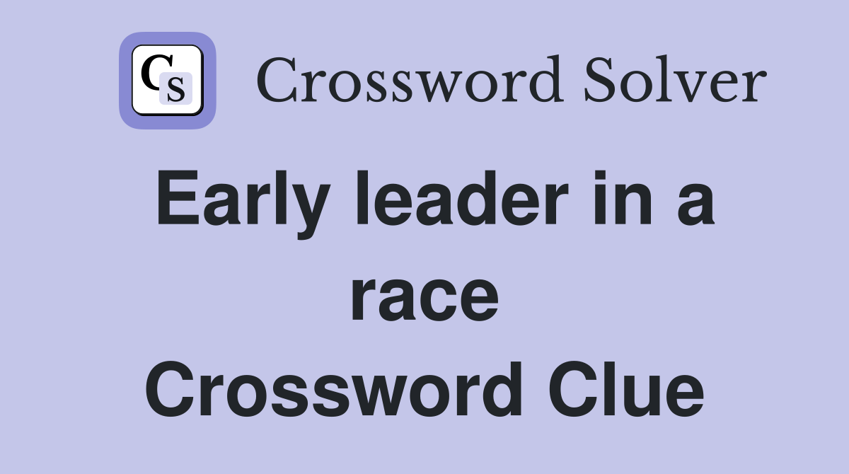 Early leader in a race Crossword Clue