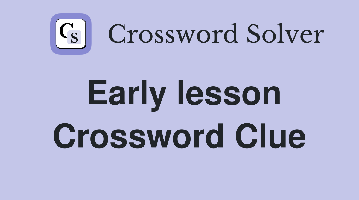 Early lesson Crossword Clue